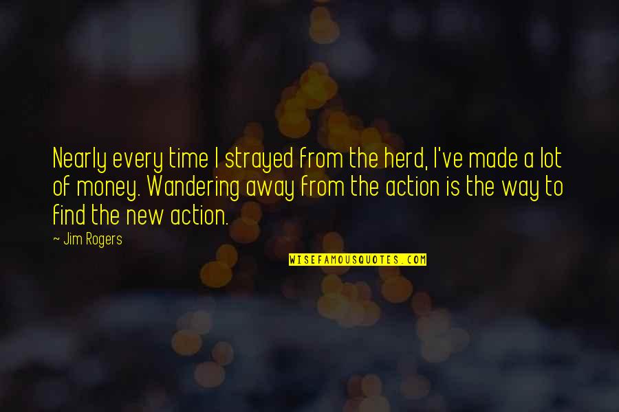 Wandering's Quotes By Jim Rogers: Nearly every time I strayed from the herd, Wandering's Quotes By Jim Rogers: Nearly every time I strayed from the herd,
