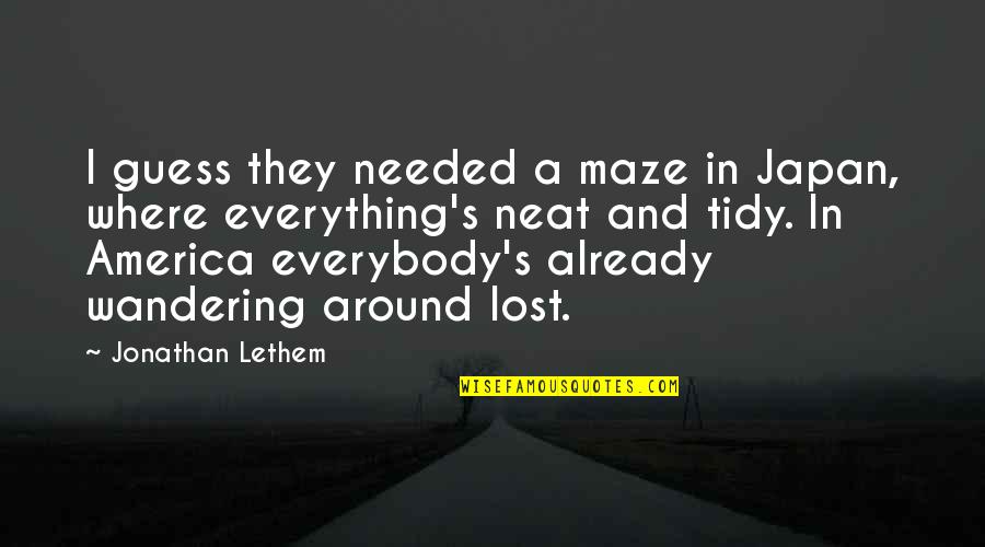Wandering's Quotes By Jonathan Lethem: I guess they needed a maze in Japan, Wandering's Quotes By Jonathan Lethem: I guess they needed a maze in Japan,