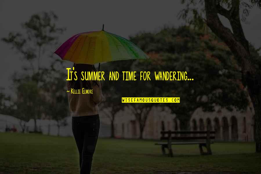 Wandering's Quotes By Kellie Elmore: It's summer and time for wandering...