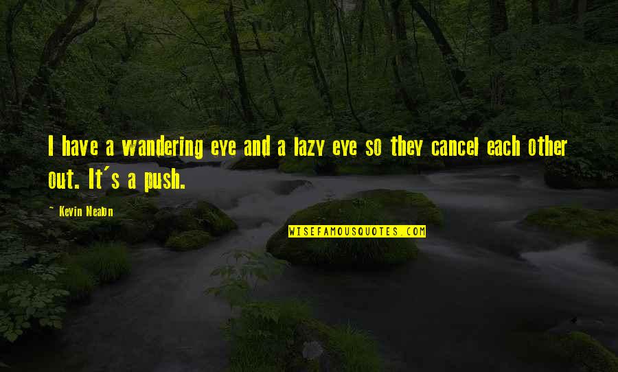 Wandering's Quotes By Kevin Nealon: I have a wandering eye and a lazy