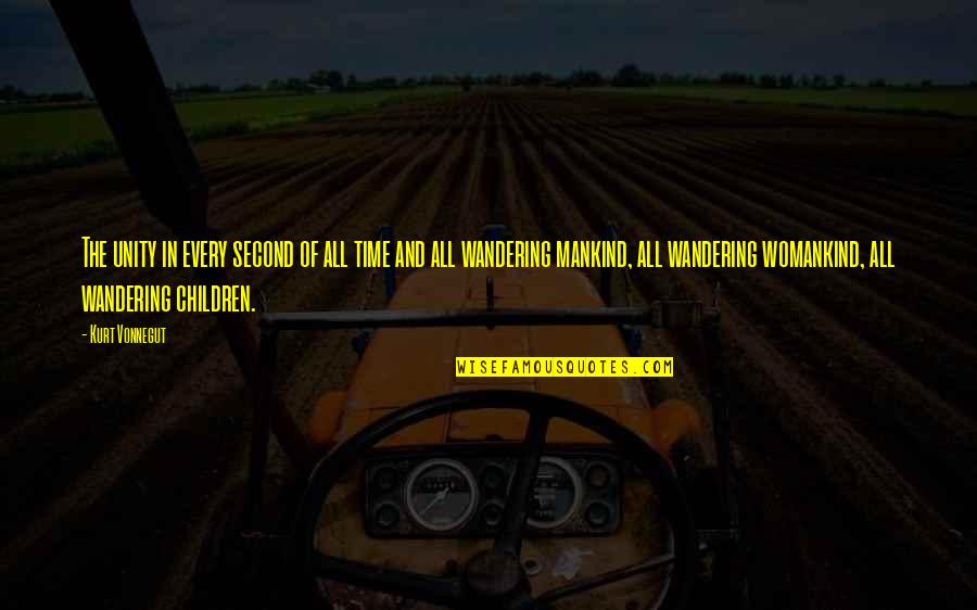 Wandering's Quotes By Kurt Vonnegut: The unity in every second of all time Wandering's Quotes By Kurt Vonnegut: The unity in every second of all time