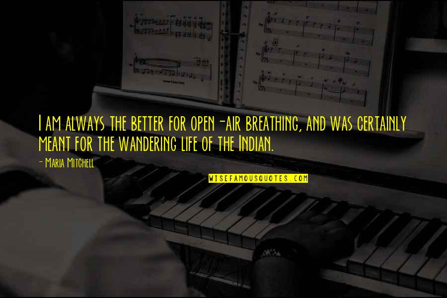 Wandering's Quotes By Maria Mitchell: I am always the better for open-air breathing, Wandering's Quotes By Maria Mitchell: I am always the better for open-air breathing,