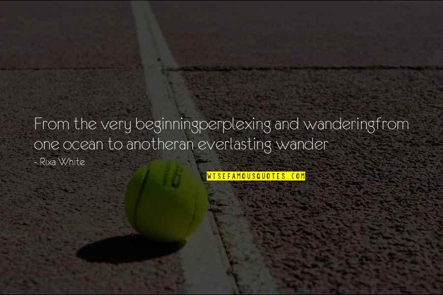 Wandering's Quotes By Rixa White: From the very beginningperplexing and wanderingfrom one ocean