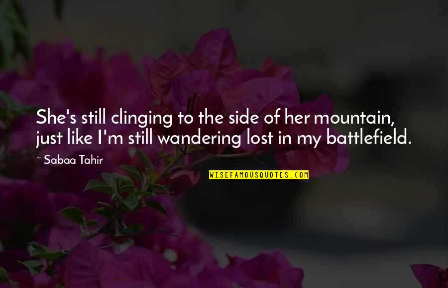 Wandering's Quotes By Sabaa Tahir: She's still clinging to the side of her Wandering's Quotes By Sabaa Tahir: She's still clinging to the side of her