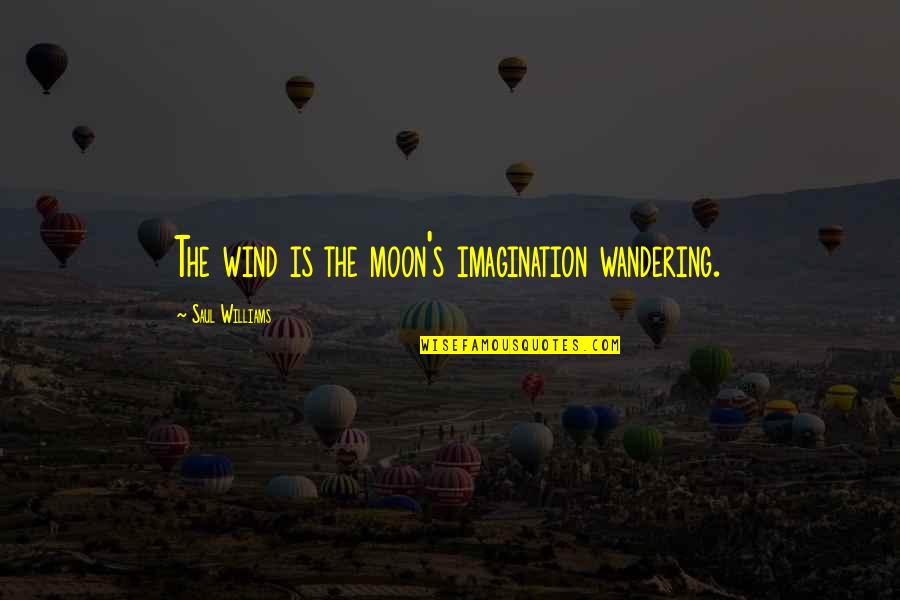 Wandering's Quotes By Saul Williams: The wind is the moon's imagination wandering. Wandering's Quotes By Saul Williams: The wind is the moon's imagination wandering.