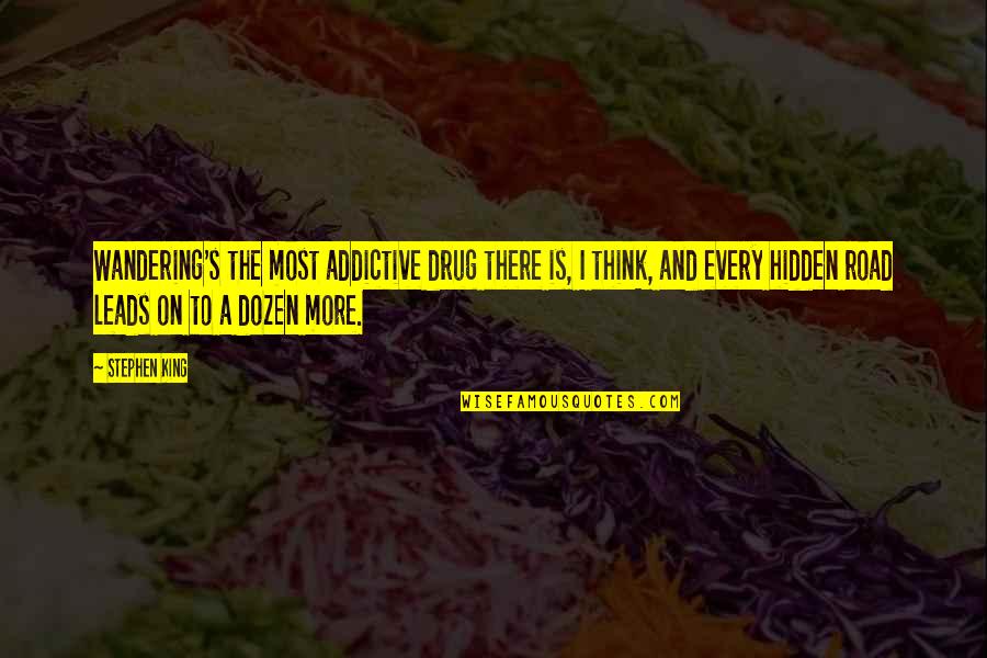 Wandering's Quotes By Stephen King: Wandering's the most addictive drug there is, I Wandering's Quotes By Stephen King: Wandering's the most addictive drug there is, I