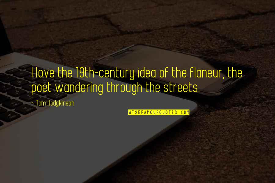 Wandering's Quotes By Tom Hodgkinson: I love the 19th-century idea of the flaneur, Wandering's Quotes By Tom Hodgkinson: I love the 19th-century idea of the flaneur,