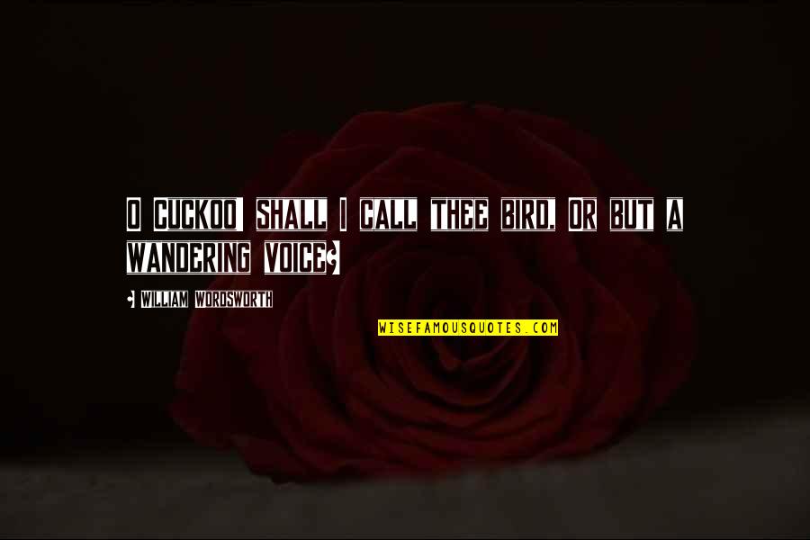 Wandering's Quotes By William Wordsworth: O Cuckoo! shall I call thee bird, Or