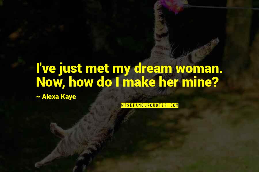 Wanderlost Quotes By Alexa Kaye: I've just met my dream woman. Now, how
