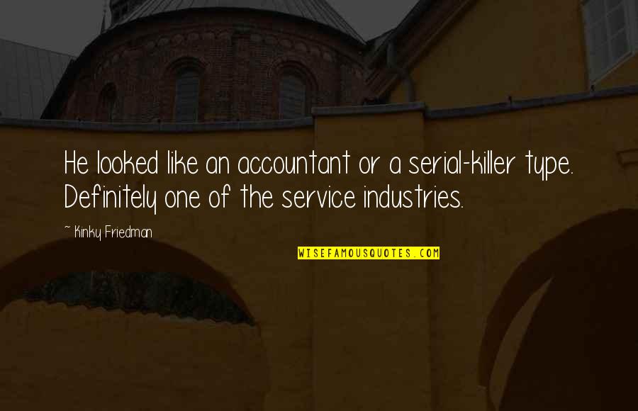 Wanderlost Quotes By Kinky Friedman: He looked like an accountant or a serial-killer Wanderlost Quotes By Kinky Friedman: He looked like an accountant or a serial-killer