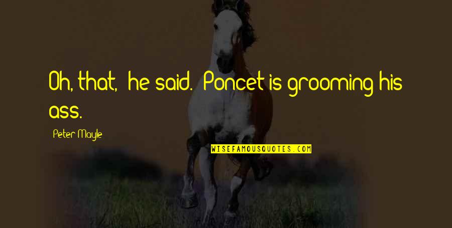 Wanderlost Quotes By Peter Mayle: Oh, that,' he said. 'Poncet is grooming his Wanderlost Quotes By Peter Mayle: Oh, that,' he said. 'Poncet is grooming his