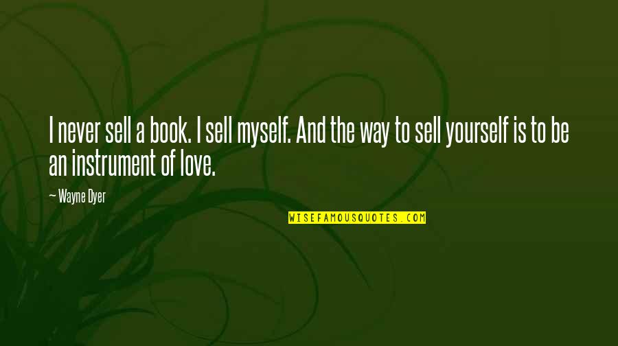 Wanderlove Kirsten Hubbard Quotes By Wayne Dyer: I never sell a book. I sell myself.