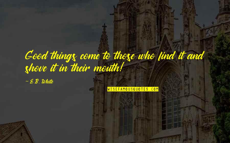 Wanderlust Alan Alda Quotes By E.B. White: Good things come to those who find it