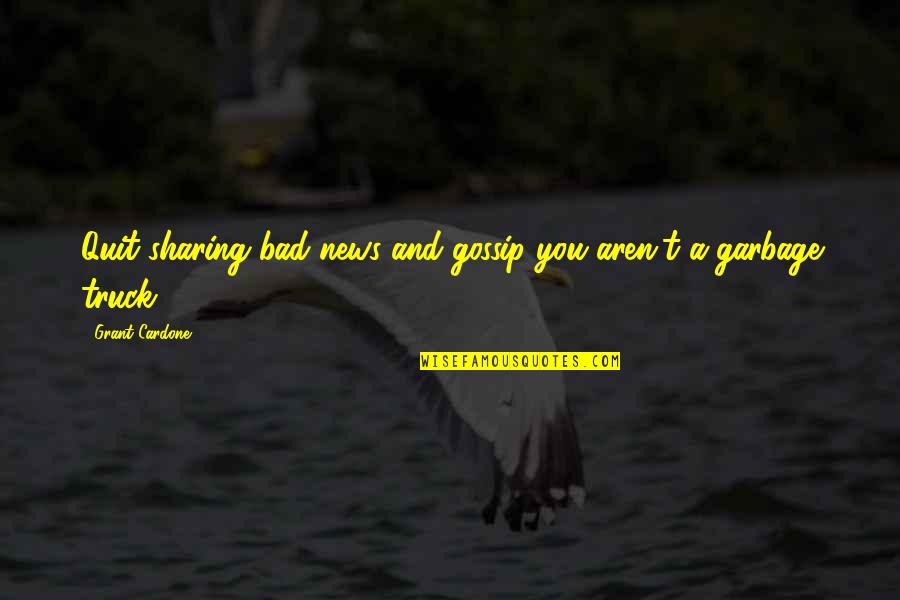 Wanderlust Alan Alda Quotes By Grant Cardone: Quit sharing bad news and gossip you aren't