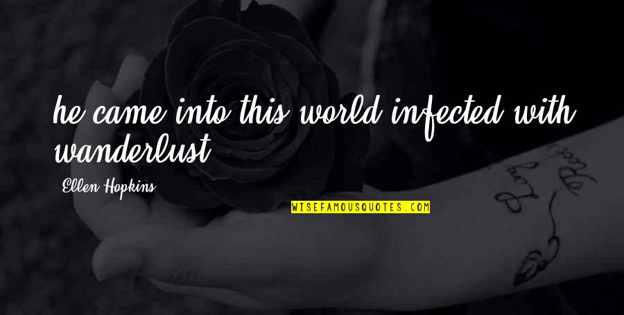Wanderlust Quotes By Ellen Hopkins: he came into this world infected with wanderlust