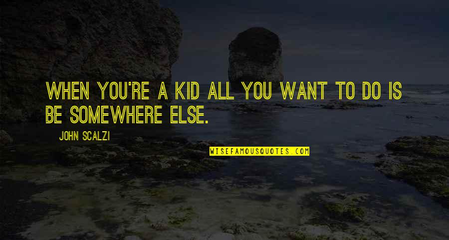 Wanderlust Quotes By John Scalzi: When you're a kid all you want to
