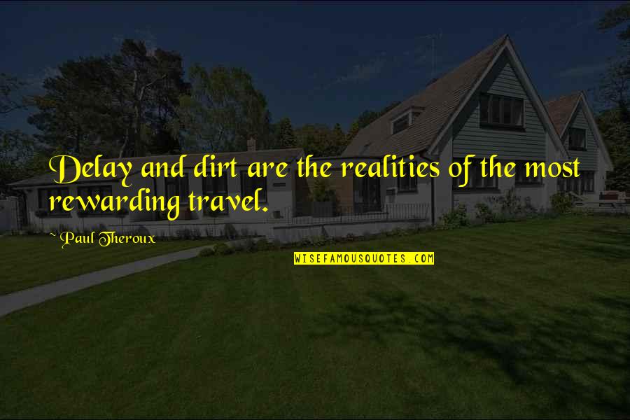 Wanderlust Quotes By Paul Theroux: Delay and dirt are the realities of the