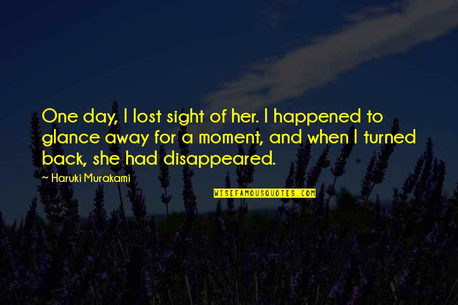 Wanderly Jobs Quotes By Haruki Murakami: One day, I lost sight of her. I Wanderly Jobs Quotes By Haruki Murakami: One day, I lost sight of her. I