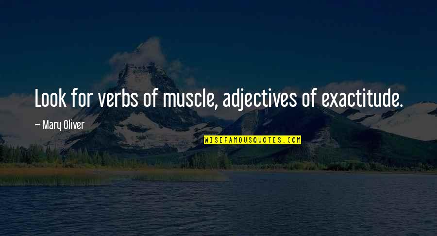 Wanderly Jobs Quotes By Mary Oliver: Look for verbs of muscle, adjectives of exactitude. Wanderly Jobs Quotes By Mary Oliver: Look for verbs of muscle, adjectives of exactitude.