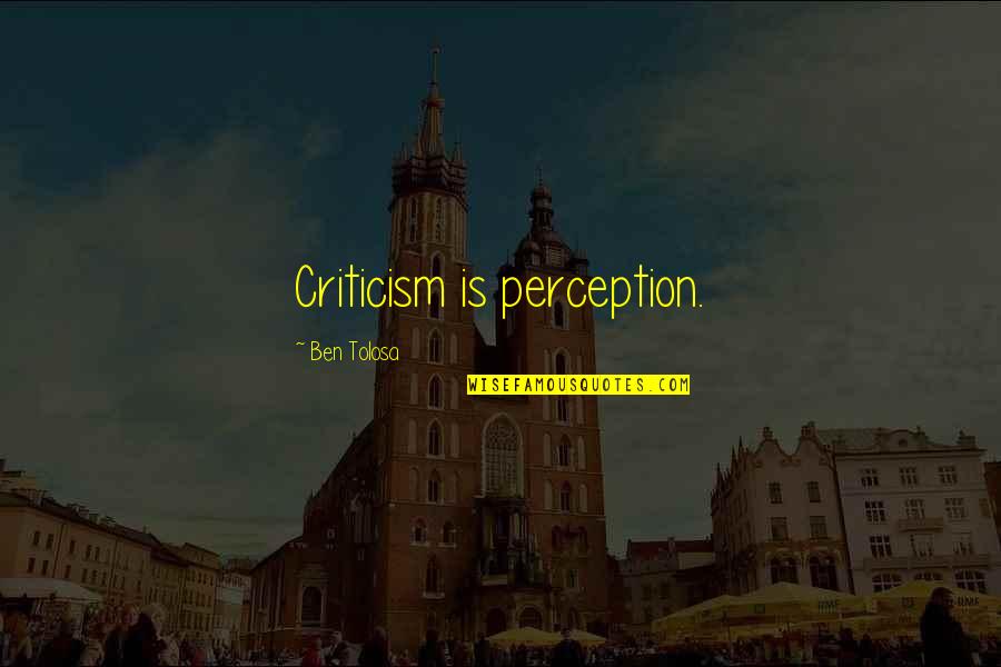 Wandern Conjugation Quotes By Ben Tolosa: Criticism is perception. Wandern Conjugation Quotes By Ben Tolosa: Criticism is perception.