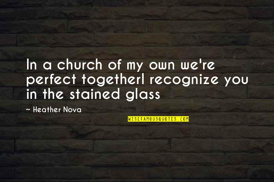 Wandern Conjugation Quotes By Heather Nova: In a church of my own we're perfect