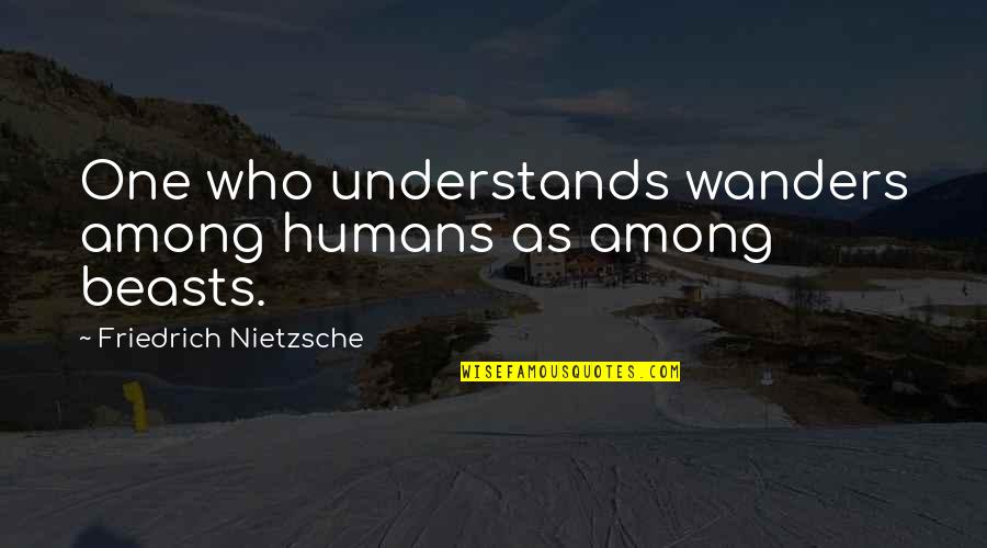 Wanders Quotes By Friedrich Nietzsche: One who understands wanders among humans as among