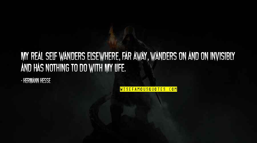 Wanders Quotes By Hermann Hesse: My real self wanders elsewhere, far away, wanders