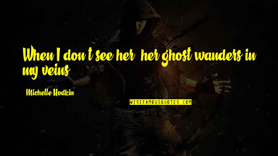 Wanders Quotes By Michelle Hodkin: When I don't see her, her ghost wanders