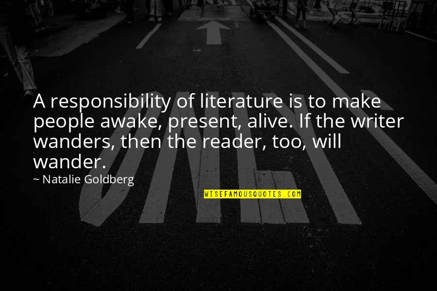 Wanders Quotes By Natalie Goldberg: A responsibility of literature is to make people