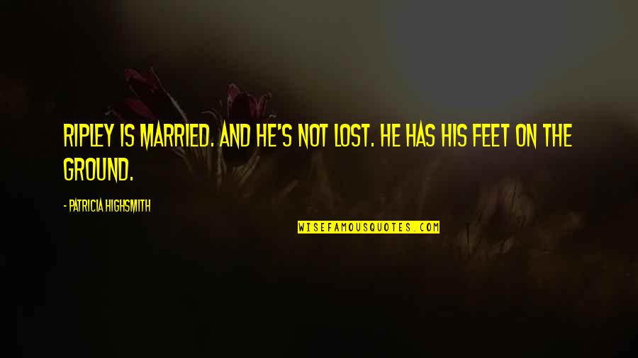 Wandile Ngubane Quotes By Patricia Highsmith: Ripley is married. And he's not lost. He Wandile Ngubane Quotes By Patricia Highsmith: Ripley is married. And he's not lost. He