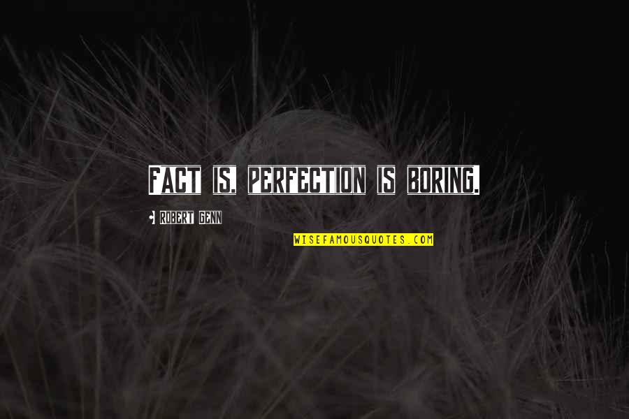 Wandile Ngubane Quotes By Robert Genn: Fact is, perfection is boring. Wandile Ngubane Quotes By Robert Genn: Fact is, perfection is boring.