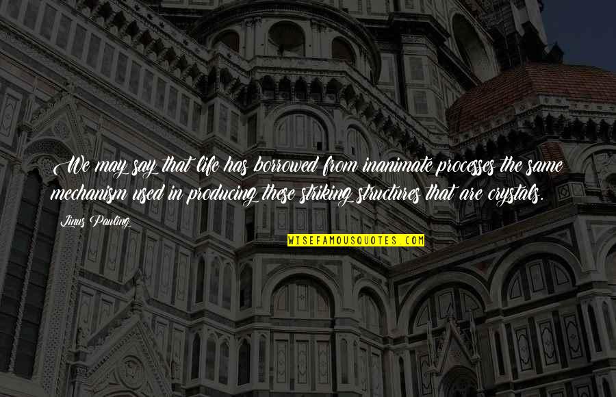 Wandler Quotes By Linus Pauling: We may say that life has borrowed from Wandler Quotes By Linus Pauling: We may say that life has borrowed from