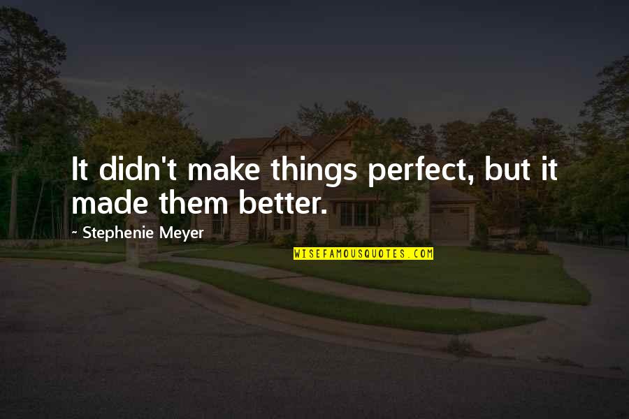 Wandmaker Quotes By Stephenie Meyer: It didn't make things perfect, but it made Wandmaker Quotes By Stephenie Meyer: It didn't make things perfect, but it made
