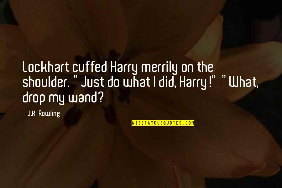 Wand'ring Quotes By J.K. Rowling: Lockhart cuffed Harry merrily on the shoulder. "Just