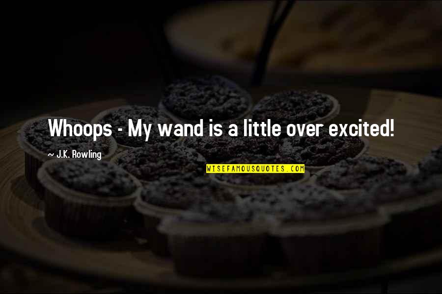 Wand'ring Quotes By J.K. Rowling: Whoops - My wand is a little over