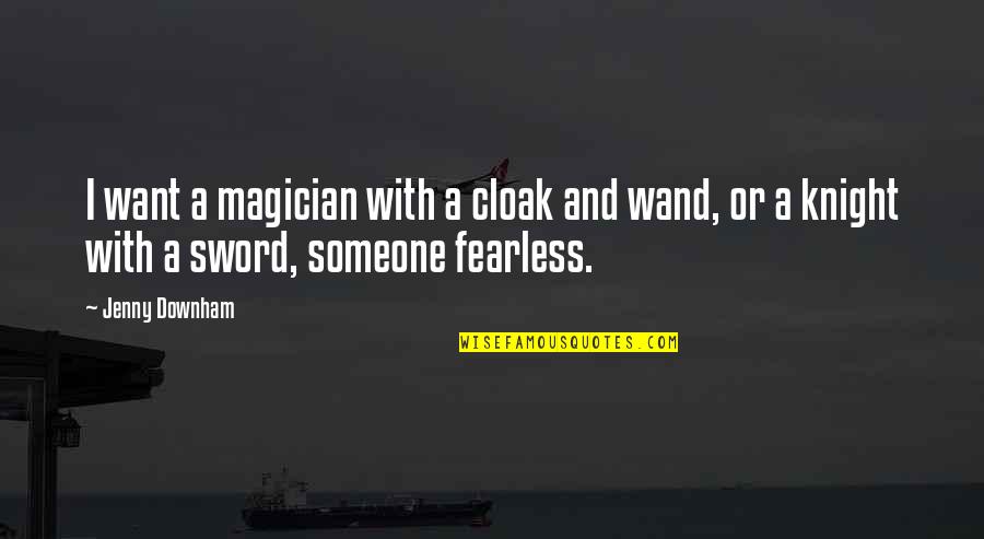 Wand'ring Quotes By Jenny Downham: I want a magician with a cloak and