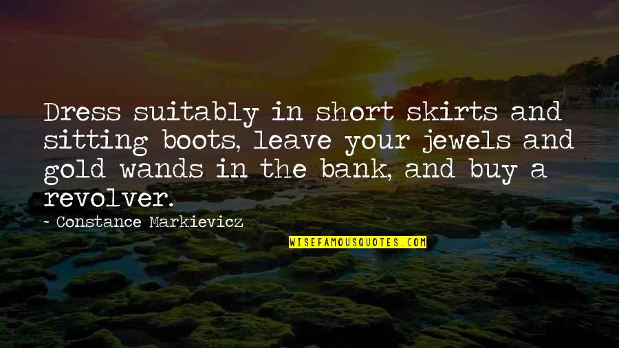 Wands Quotes By Constance Markievicz: Dress suitably in short skirts and sitting boots,