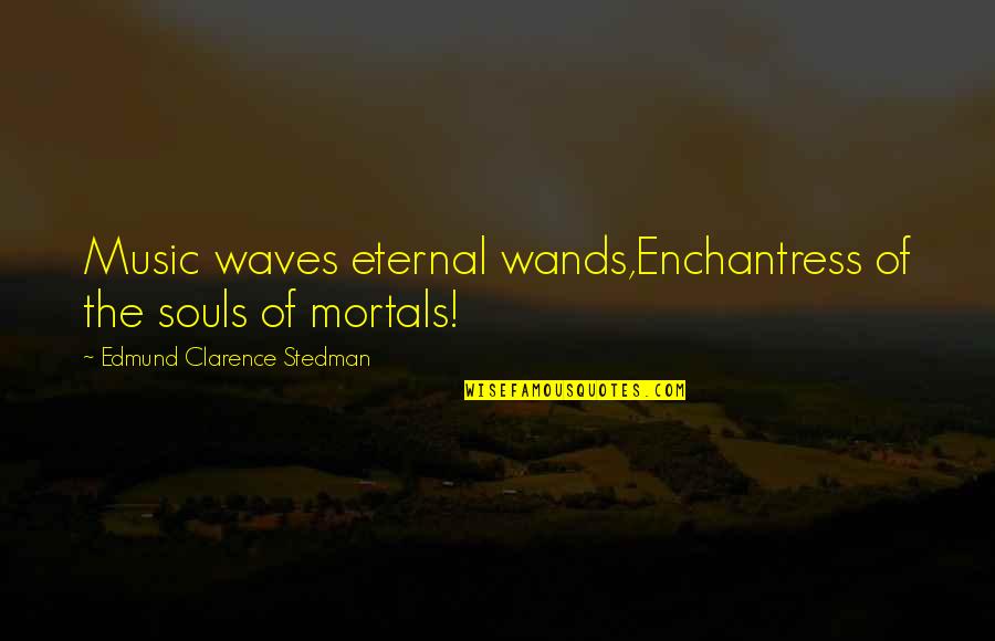 Wands Quotes By Edmund Clarence Stedman: Music waves eternal wands,Enchantress of the souls of