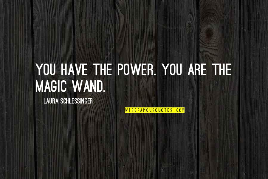 Wands Quotes By Laura Schlessinger: You have the power. You are the magic