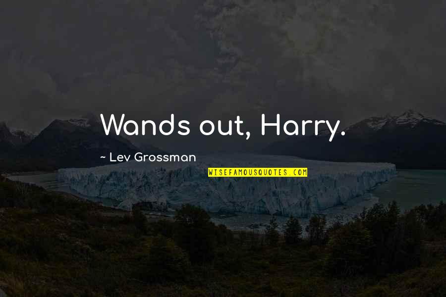 Wands Quotes By Lev Grossman: Wands out, Harry.