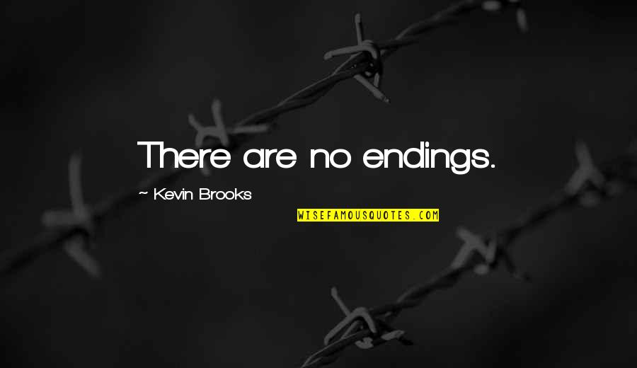 Wandu Appa Quotes By Kevin Brooks: There are no endings. Wandu Appa Quotes By Kevin Brooks: There are no endings.