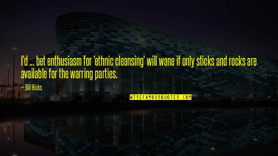 Wane Quotes By Bill Hicks: I'd ... bet enthusiasm for 'ethnic cleansing' will