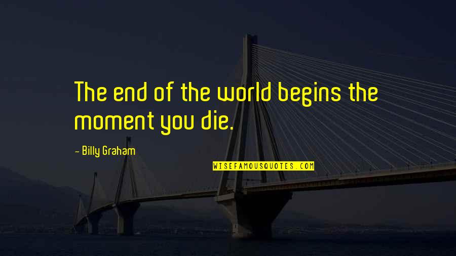 Wane Quotes By Billy Graham: The end of the world begins the moment Wane Quotes By Billy Graham: The end of the world begins the moment