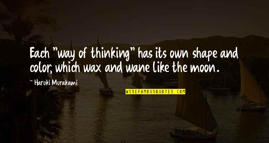 Wane Quotes By Haruki Murakami: Each "way of thinking" has its own shape Wane Quotes By Haruki Murakami: Each "way of thinking" has its own shape