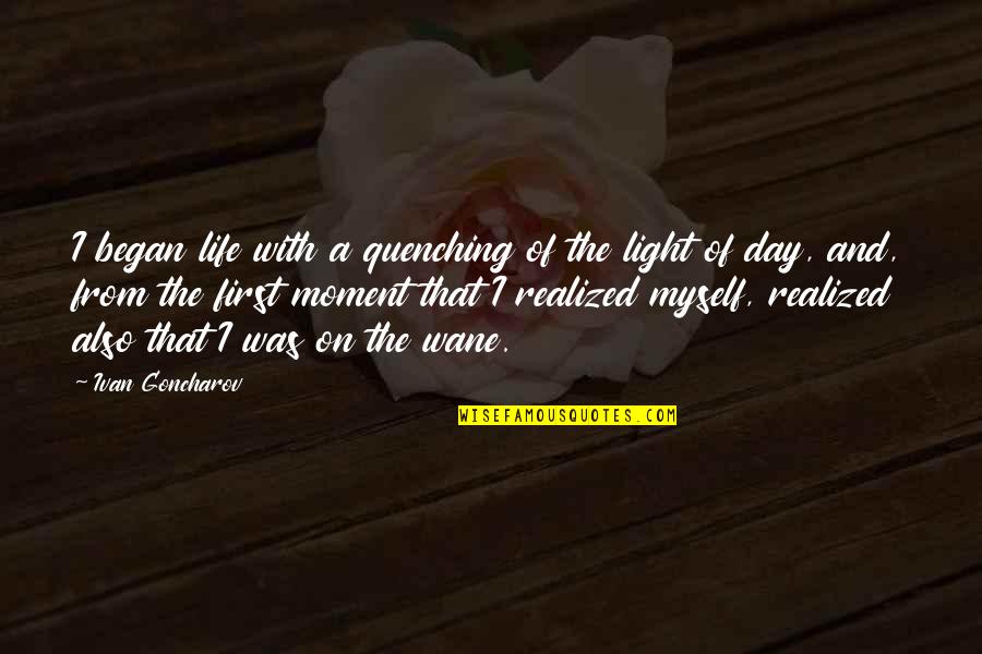 Wane Quotes By Ivan Goncharov: I began life with a quenching of the Wane Quotes By Ivan Goncharov: I began life with a quenching of the