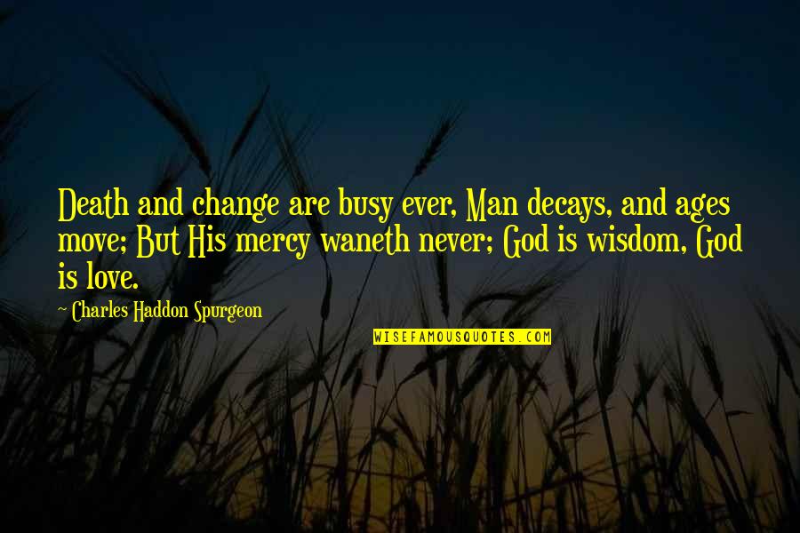 Waneth Quotes By Charles Haddon Spurgeon: Death and change are busy ever, Man decays,