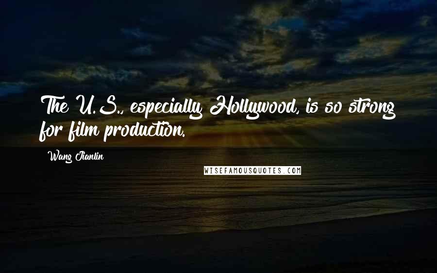 Wang Jianlin quotes: The U.S., especially Hollywood, is so strong for film production.