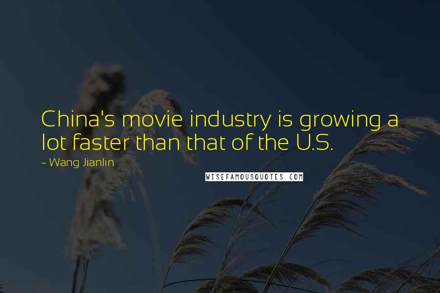 Wang Jianlin quotes: China's movie industry is growing a lot faster than that of the U.S.