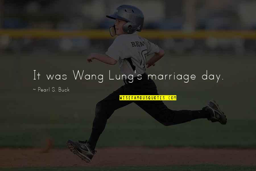 Wang Lung Quotes By Pearl S. Buck: It was Wang Lung's marriage day.