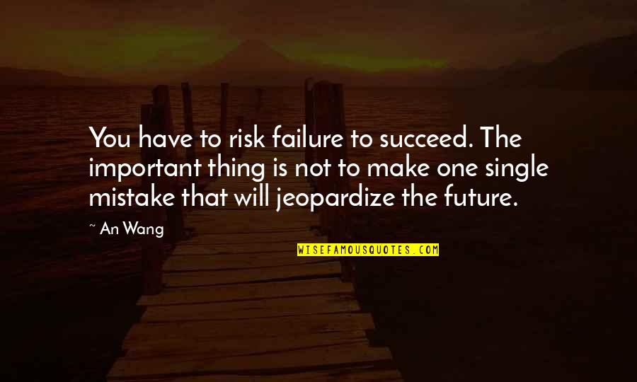 Wang Quotes By An Wang: You have to risk failure to succeed. The